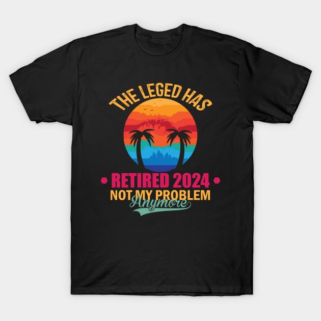 The Legend Has Retired 2024 Not My Problem Anymore T-Shirt by Evolve Elegance